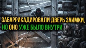 СТРАХ НА ЗАИМКЕ.. Мы забаррикадировали дверь заимки, но ОНО уже было внутри.