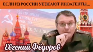 Евгений Фёдоров. Если из России уезжают иноагенты…
