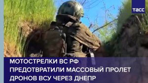 Мотострелки ВС РФ предотвратили массовый пролет дронов ВСУ через Днепр