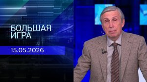 Большая игра. Часть 2. Выпуск от 15.05.2026