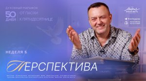 Перспектива | Неделя 5 | Духовный марафон «От Пасхи к Пятидесятнице»