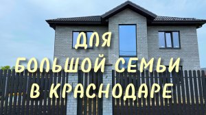 Дом для большой семьи в Краснодаре на ИЖС