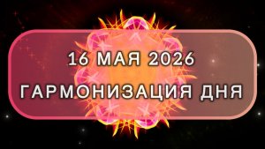 Гармонизация дня 16 мая 2026. Трансформационная МЕДИТАЦИЯ. Позитивные вибрации.