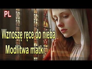 Wznoszę ręce do nieba -  Ochroń moje dzieci od burzy i złego