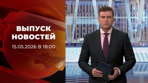 Выпуск новостей в 18:00 от 15.05.2026