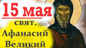 15 Мая- День святителя Афанасия Великого.