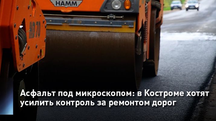 Асфальт под микроскопом: в Костроме хотят усилить контроль за ремонтом дорог