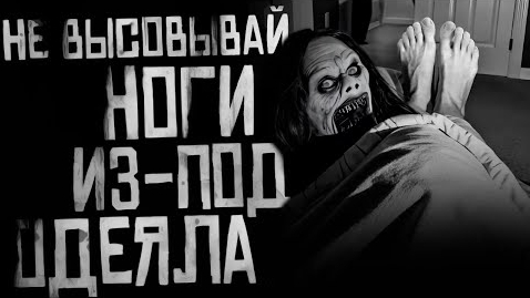 НЕ ВЫСОВЫВАЙ НОГИ ИЗ-ПОД ОДЕЯЛА!... Страшные истории на ночь.