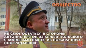 Автоинспектор из Юрьев-Польского с коллегами вынес из пожара двух пострадавших