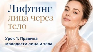 Лифтинг лица через тело. Урок 1: Правила молодости лица и тела