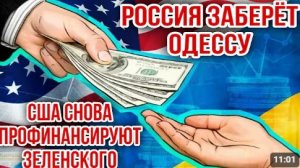 РОССИЯ ЗАБЕРЁТ ОДЕССУ - США СНОВА ПРОФИНАНСИРУЮТ ЗЕЛЕНСКОГО