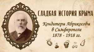 Сладкая История Крыма. Кондитеры Абрикосовы в Симферополе 1878-1918 г.