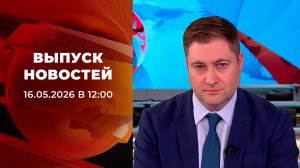 Выпуск новостей в 12:00 от 16.05.2026