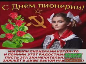 Гимн пионерии! С НАСТУПАЮЩИМ днём Пионерии ,друзья мои!
