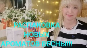 РАСПАКОВКА НОВЫХ АРОМАТОВ!!!🔥ДОЛГОЖДАННЫЕ ПАРФЮМЫ НА ВЕСНУ И ЛЕТО!!!🔥