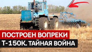 ПОЧЕМУ ОН ДО СИХ ПОР В СТРОЮ? Т-150К — машина, которую построили вопреки