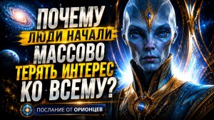 ПОЧЕМУ ЛЮДИ НАЧАЛИ МАССОВО ТЕРЯТЬ ИНТЕРЕС КО ВСЕМУ? | ОРИОНЦЫ | Абсолютный Ченнелинг