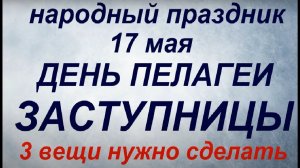 17 мая праздник День Пелагеи Заступницы. Народные приметы и традиции. Запреты дня.