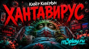 КавЁр КавёрЫч - ХАНТАВИРУС (Остап Парфёнов)