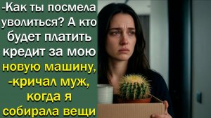 - Как ты посмела уволиться? А кто будет платить кредит за мою новую машину,- кричал муж