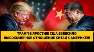 ТРАМП В ЯРОСТИ!!! США ВЗБЕСИЛО ВЫСОКОМЕРНОЕ ОТНОШЕНИЕ КИТАЯ К АМЕРИКЕ!!!