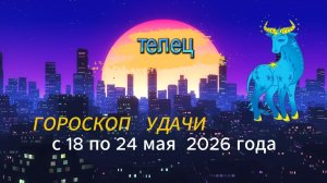 Гороскоп удачи на неделю с 18 по 24 мая 2026 года. Телец