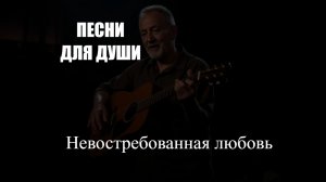 ПЕСНИ ДЛЯ ДУШИ|Невостребованная любовь|НАСТОЯЩИЙ ШАНСОН