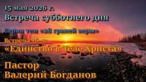 Встреча 16. Пастор Валерий Богданов. 14-й пункт вероучения Церкви АСД: “Единство в Теле Христа”