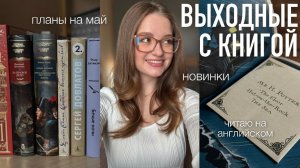 Выходные с книгой: планы на май | новинки | читаю книгу на английском