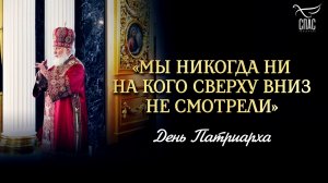 «Мы никогда ни на кого сверху вниз не смотрели» / День Патриарха
