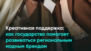 Креативная поддержка: как государство помогает развиваться региональным модным брендам