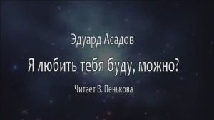 Эдуард Асадов « Я любить тебя буду, можно?