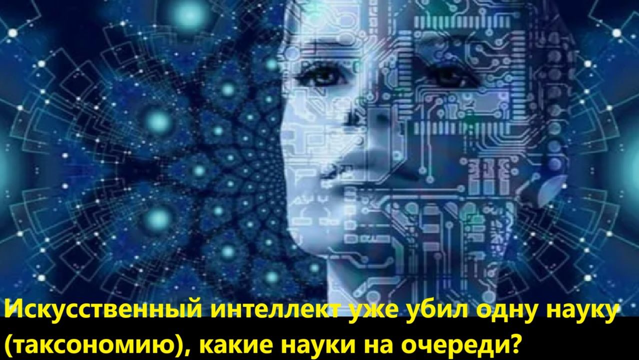 Искусственный интеллект уже убил одну науку (таксономию), какие науки на очереди