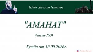 «АМАНАТ» (ЧАСТЬ №3) || Шейх Хамзат Чумаков || Хутба от 15.05.2026г.