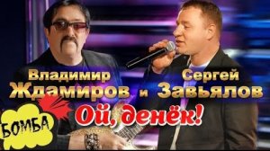 *** «ОЙ,ДЕНЁК» *** - ВЛАДИМИР ЖДАМИРОВ & СЕРГЕЙ ЗАВЬЯЛОВ