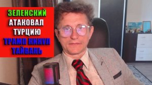 Зеленский атаковал Турцию Трамп кинул Тайвань