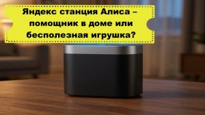 Яндекс станция Алиса – помощник в доме или бесполезная игрушка?