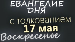 17 мая Воскресенье Евангелие дня 2026 короткое!