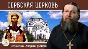 СЕРБСКАЯ ЦЕРКОВЬ. Краткий исторический экскурс. Иеромонах Аверкий (Белов)
