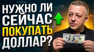 Нужно ли сейчас покупать доллар?