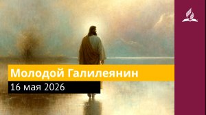 16 мая 2026. Молодой Галилеянин. Иисус - величайшее имя.