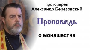 Проповедь о монашестве (2026.05.15). Протоиерей Александр Березовский