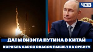 Кремль назвал даты визита Путина в Китай. Космический корабль Cargo Dragon вышел на орбиту
