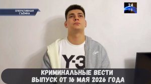 Криминальные новости выпуск от 16 мая 2026 года