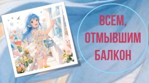 Всем, отмывшим балкон, посвящается