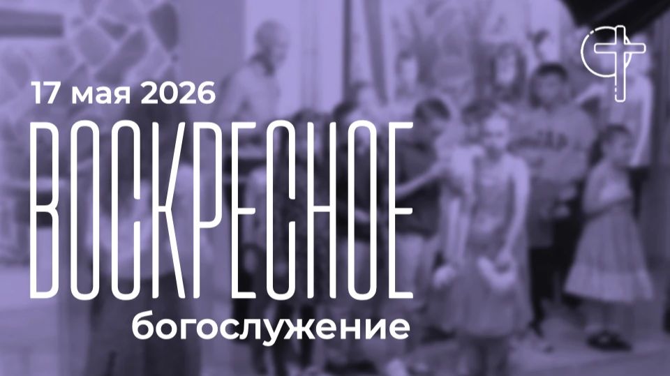 Воскресное богослужение 17.05.2026 в 10-00 смотреть онлайн