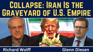 Richard Wolff_ Collapse - Iran Is the Graveyard of the U.S. Empire