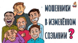 МОШЕННИКИ В ИЗМЕНЁННОМ СОСТОЯНИИ ?