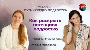 Марафон «Путь к сердцу подростка» Как раскрыть потенциал подростка. Н.Морозова и Н.Мартынова