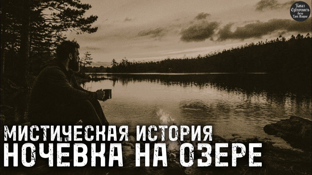МИСТИЧЕСКАЯ ИСТОРИЯ.НОЧЕВКА НА ОЗЕРЕ.